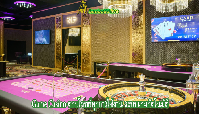 Game Casino ตอบโจทย์ทุกการใช้งาน ระบบเกมอัตโนมัติ