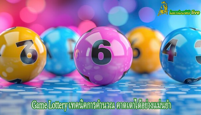 Game Lottery เทคนิคการคำนวณ คาดเดาได้อย่างแม่นยำ