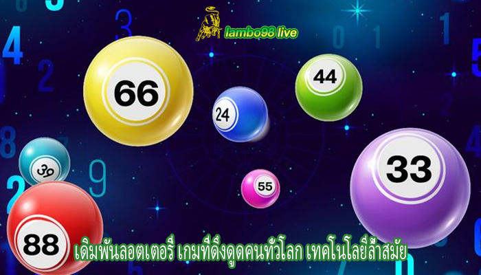 เดิมพันลอตเตอรี่ เกมที่ดึงดูดคนทั่วโลก เทคโนโลยีล้ำสมัย